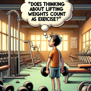 3. "Does thinking about lifting weights count as exercise?" - Anonymous